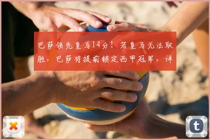 巴萨领先皇马14分！若皇马无法取胜，巴萨将提前锁定西甲冠军，详细分析夺冠条件